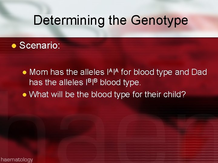 Determining the Genotype l Scenario: Mom has the alleles IAIA for blood type and