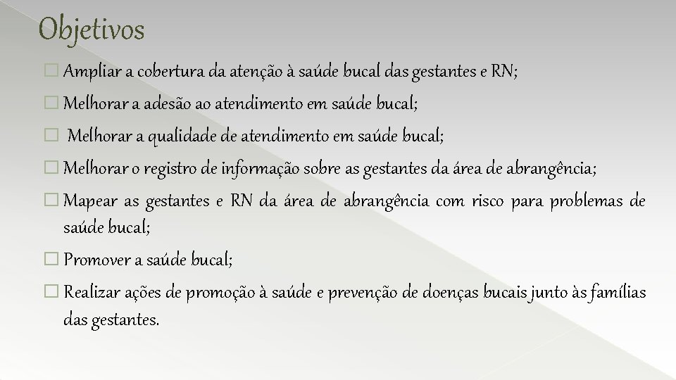 Objetivos � Ampliar a cobertura da atenção à saúde bucal das gestantes e RN;