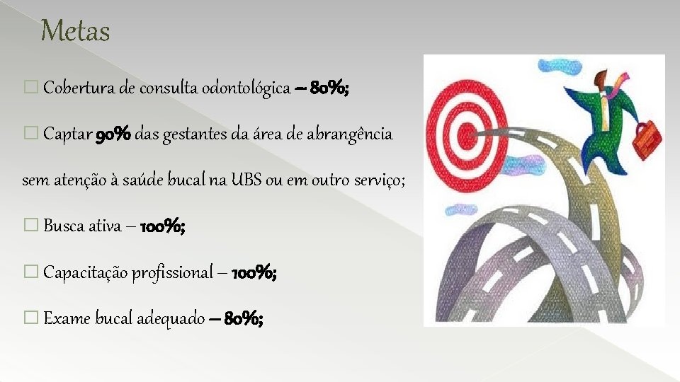 Metas � Cobertura de consulta odontológica – 80%; � Captar 90% das gestantes da