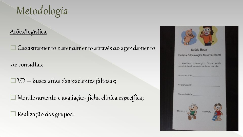 Metodologia Ações/logística � Cadastramento e atendimento através do agendamento de consultas; � VD –