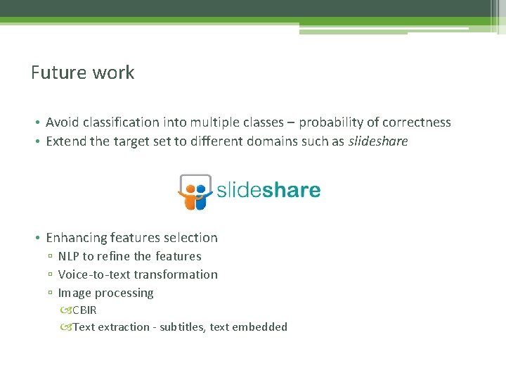 Future work • Avoid classification into multiple classes – probability of correctness • Extend