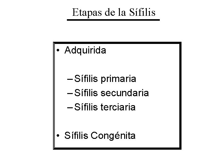 Etapas de la Sífilis • Adquirida – Sífilis primaria – Sífilis secundaria – Sífilis