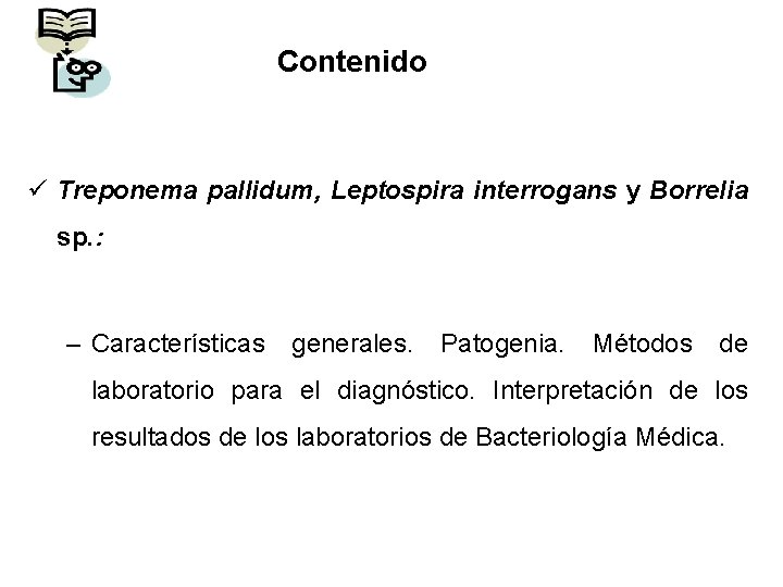 Contenido ü Treponema pallidum, Leptospira interrogans y Borrelia sp. : – Características generales. Patogenia.