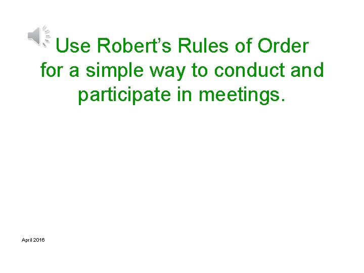 Use Robert’s Rules of Order for a simple way to conduct and participate in