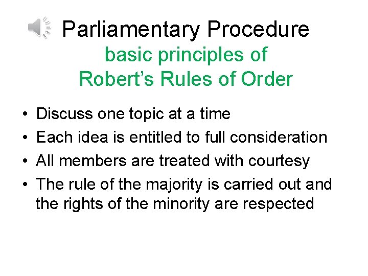 Parliamentary Procedure basic principles of Robert’s Rules of Order • • Discuss one topic