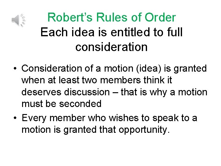 Robert’s Rules of Order Each idea is entitled to full consideration • Consideration of