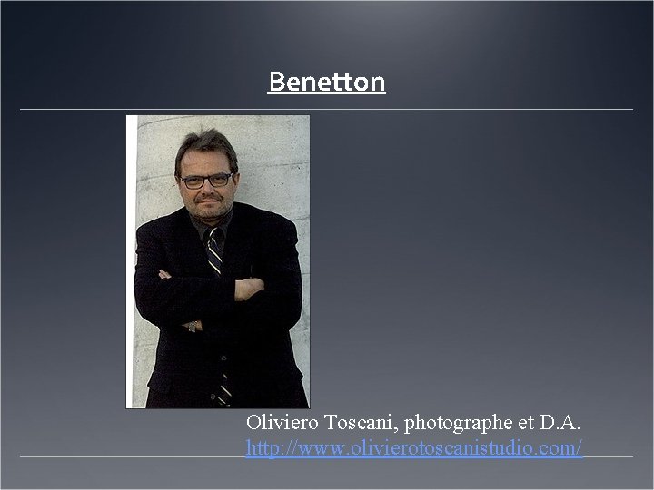 Benetton Oliviero Toscani, photographe et D. A. http: //www. olivierotoscanistudio. com/ 