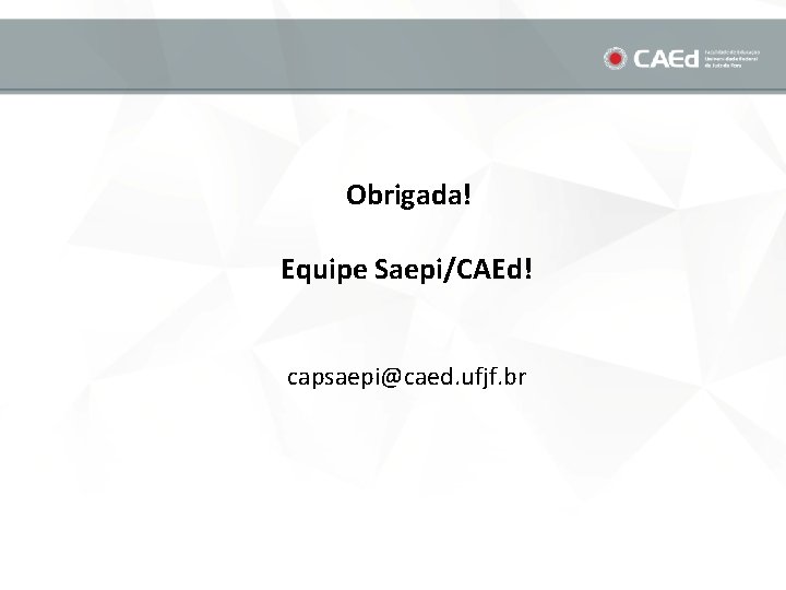  Obrigada! Equipe Saepi/CAEd! capsaepi@caed. ufjf. br 