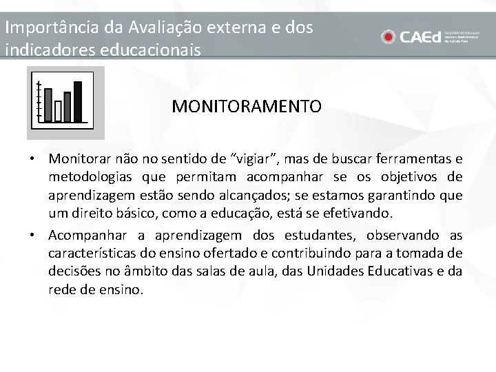 Importância da Avaliação externa e dos indicadores educacionais MONITORAMENTO • Monitorar não no sentido