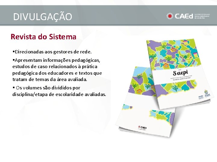 DIVULGAÇÃO Revista do Sistema §Direcionadas aos gestores de rede. §Apresentam informações pedagógicas, estudos de