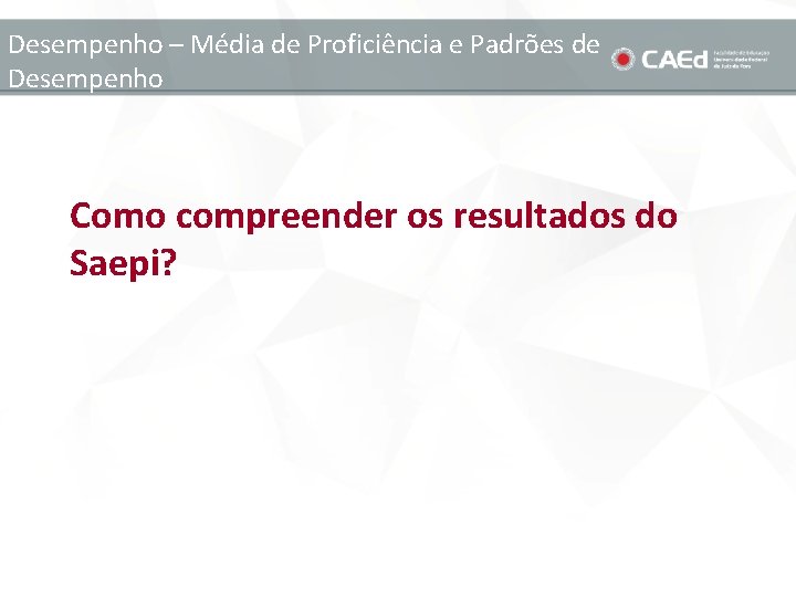 Desempenho – Média de Proficiência e Padrões de Desempenho Como compreender os resultados do