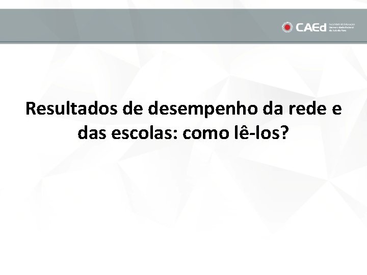 Resultados de desempenho da rede e das escolas: como lê-los? 