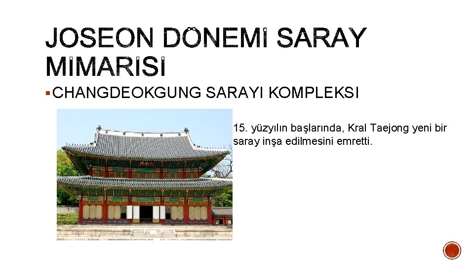 § CHANGDEOKGUNG SARAYI KOMPLEKSI 15. yüzyılın başlarında, Kral Taejong yeni bir saray inşa edilmesini