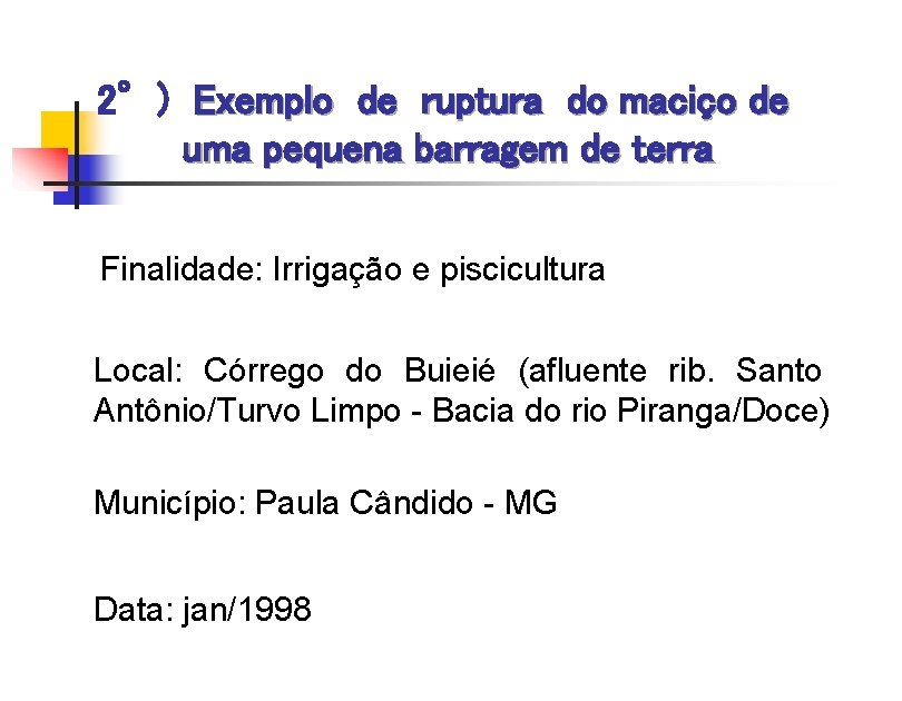 2°) Exemplo de ruptura do maciço de uma pequena barragem de terra Finalidade: Irrigação