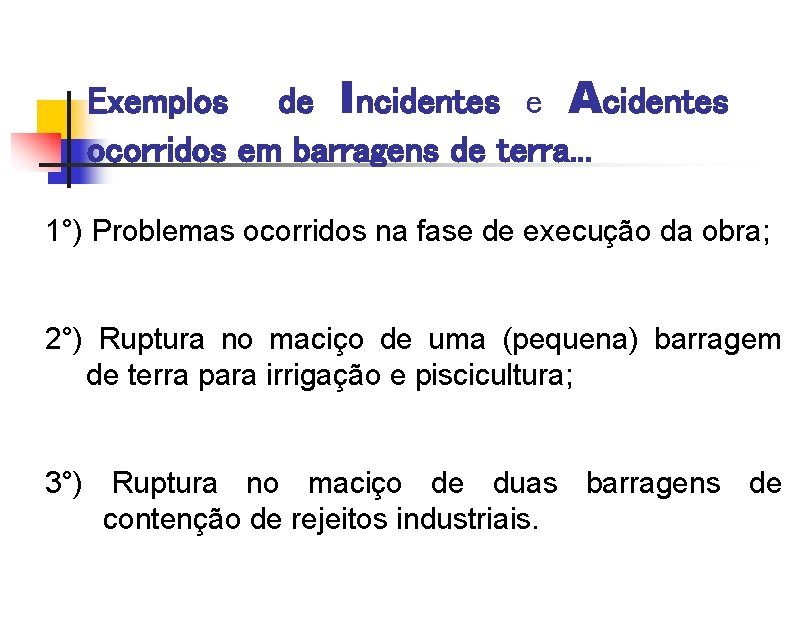 Exemplos de Incidentes e Acidentes ocorridos em barragens de terra. . . 1°) Problemas