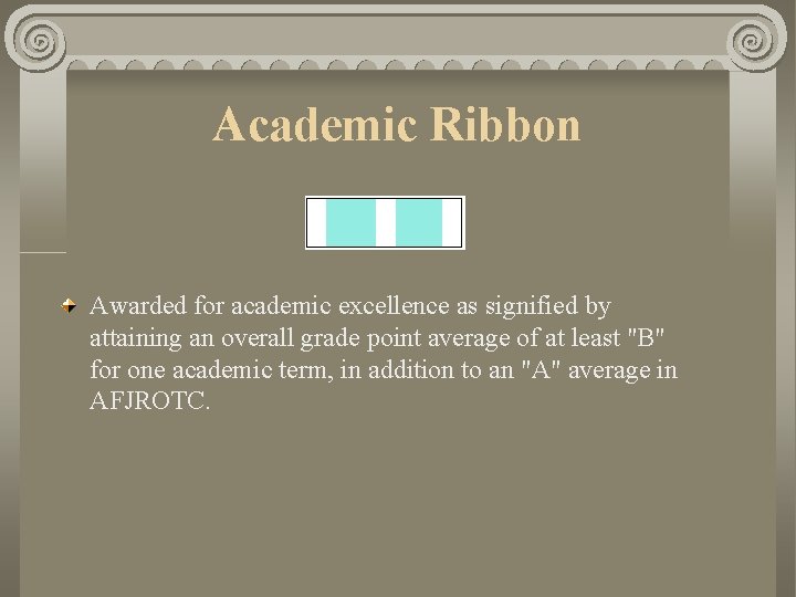 Academic Ribbon Awarded for academic excellence as signified by attaining an overall grade point