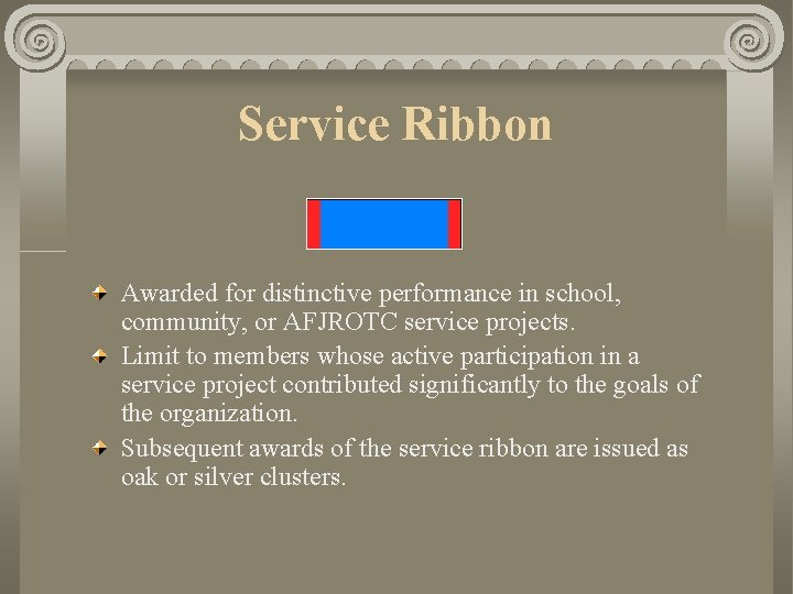 Service Ribbon Awarded for distinctive performance in school, community, or AFJROTC service projects. Limit