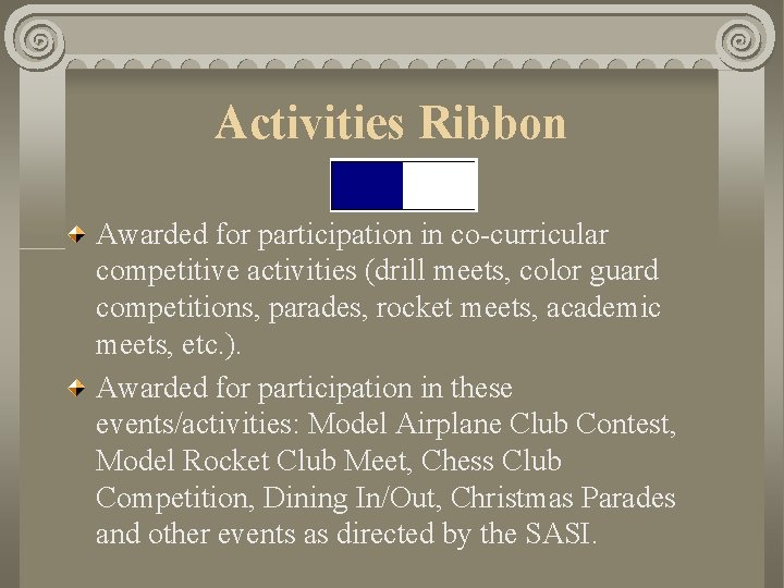 Activities Ribbon Awarded for participation in co-curricular competitive activities (drill meets, color guard competitions,