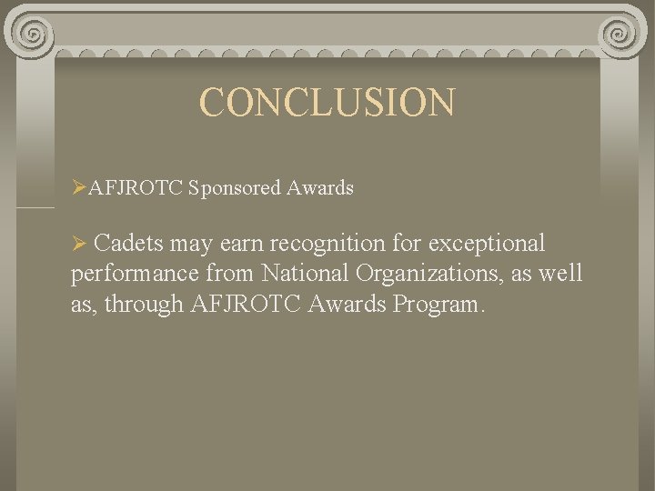 CONCLUSION ØAFJROTC Sponsored Awards Ø Cadets may earn recognition for exceptional performance from National