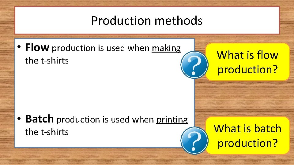 Production methods • Flow production is used when making the t-shirts • Batch production Production methods • Flow production is used when making the t-shirts • Batch production
