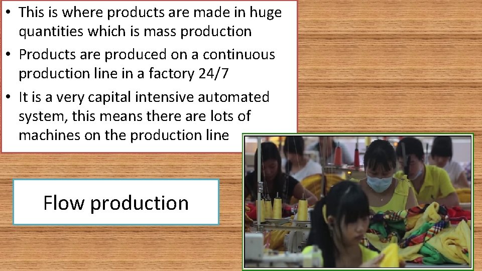 • This is where products are made in huge quantities which is mass • This is where products are made in huge quantities which is mass