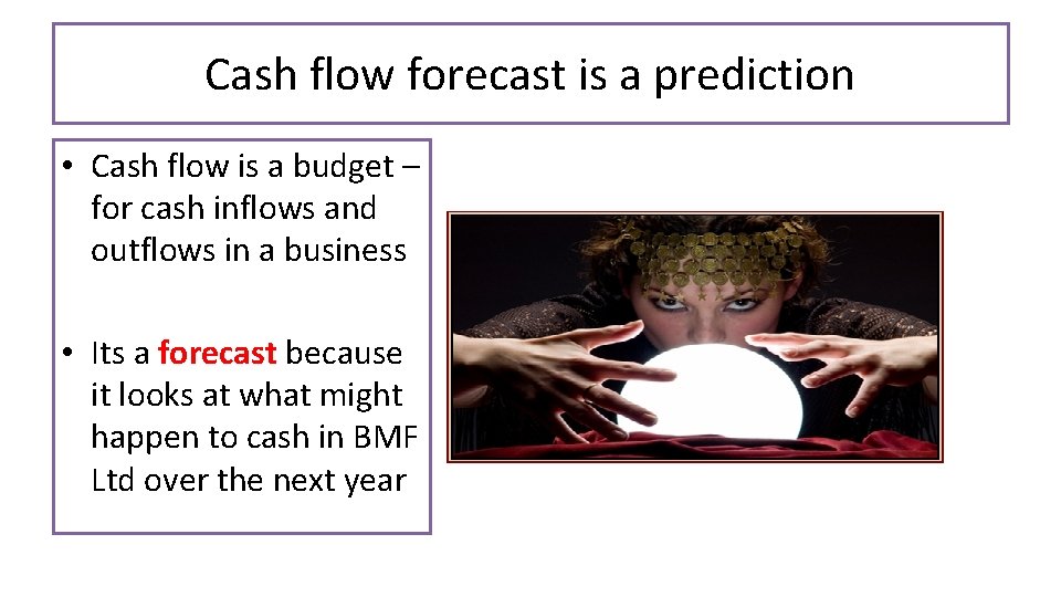 Cash flow forecast is a prediction • Cash flow is a budget – for Cash flow forecast is a prediction • Cash flow is a budget – for