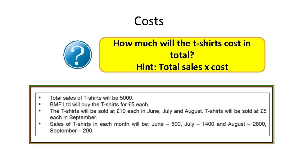 Costs How much will the t-shirts cost in total? Hint: Total sales x cost Costs How much will the t-shirts cost in total? Hint: Total sales x cost