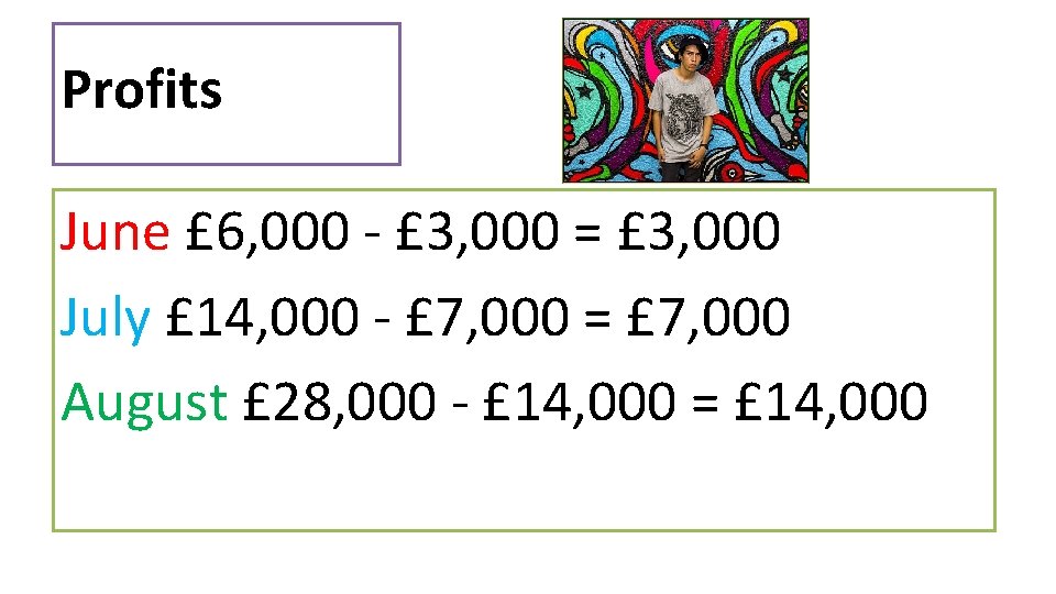 Profits June £ 6, 000 - £ 3, 000 = £ 3, 000 July Profits June £ 6, 000 - £ 3, 000 = £ 3, 000 July
