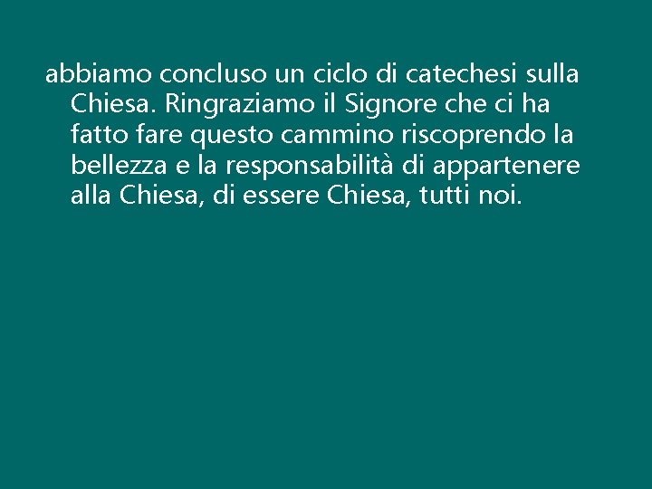 abbiamo concluso un ciclo di catechesi sulla Chiesa. Ringraziamo il Signore che ci ha