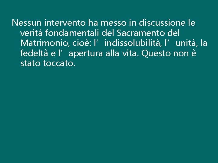 Nessun intervento ha messo in discussione le verità fondamentali del Sacramento del Matrimonio, cioè: