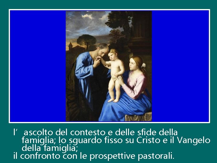 l’ascolto del contesto e delle sfide della famiglia; lo sguardo fisso su Cristo e