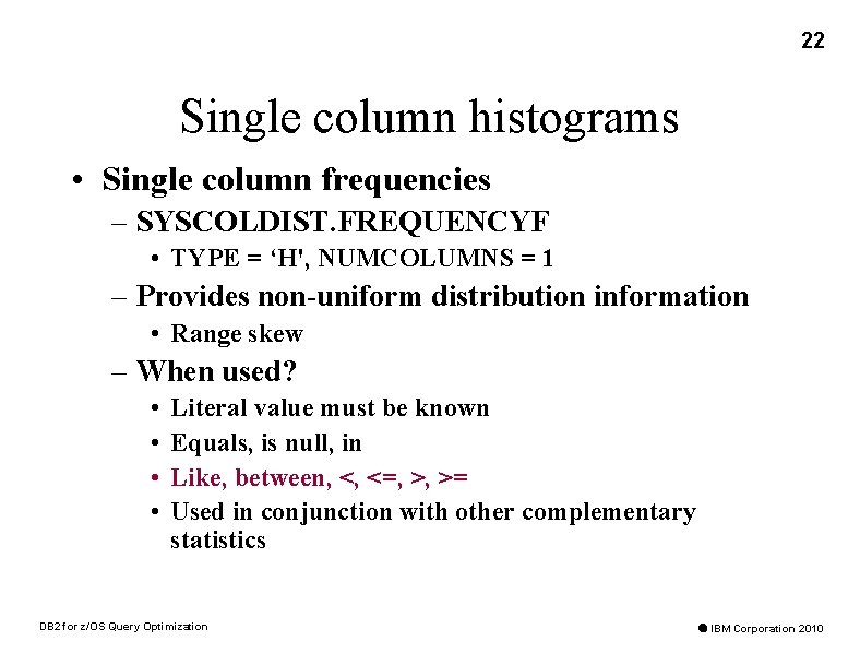 22 Single column histograms • Single column frequencies – SYSCOLDIST. FREQUENCYF • TYPE =