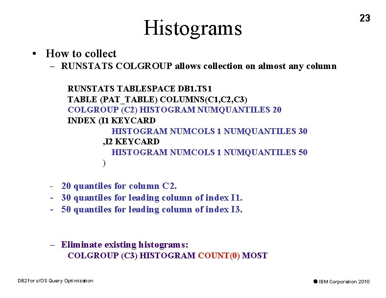 23 Histograms • How to collect – RUNSTATS COLGROUP allows collection on almost any