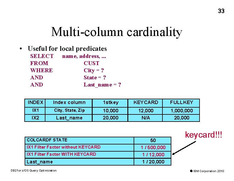 33 Multi-column cardinality • Useful for local predicates SELECT FROM WHERE AND name, address,