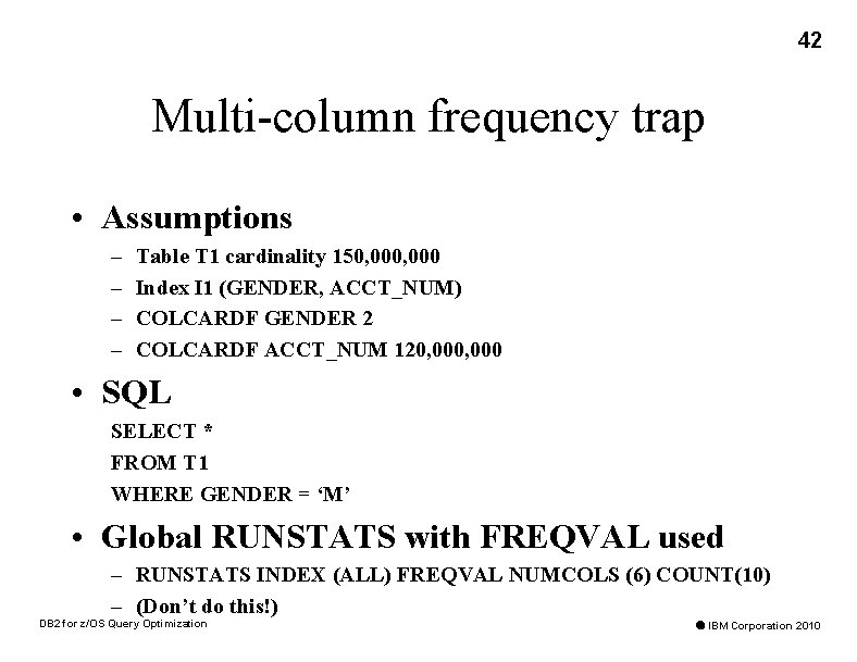 42 Multi-column frequency trap • Assumptions – – Table T 1 cardinality 150, 000