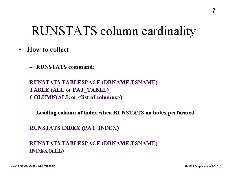 7 RUNSTATS column cardinality • How to collect – RUNSTATS command: RUNSTATS TABLESPACE (DBNAME.