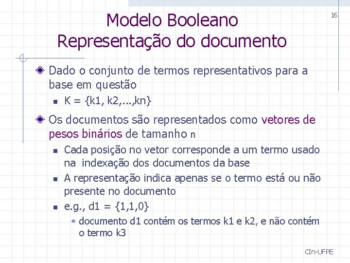 Modelo Booleano Representação do documento 16 Dado o conjunto de termos representativos para a