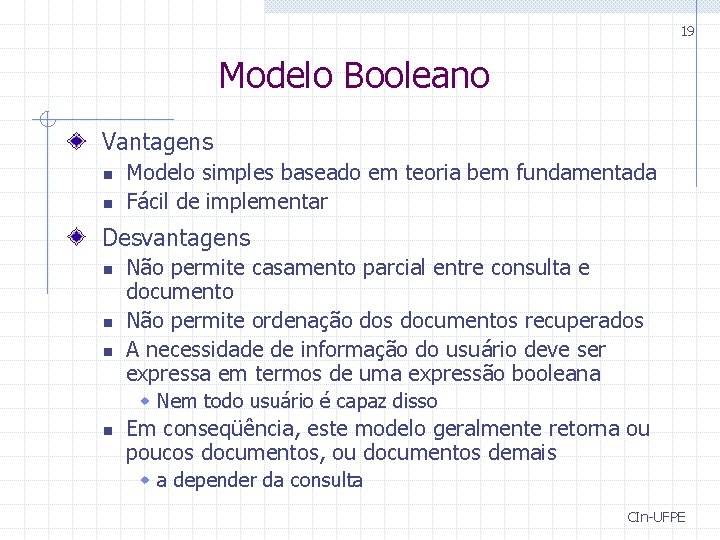 19 Modelo Booleano Vantagens n n Modelo simples baseado em teoria bem fundamentada Fácil