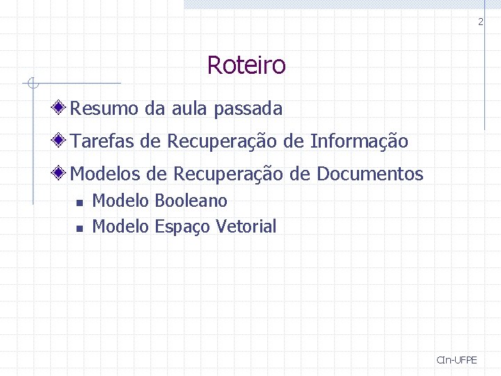 2 Roteiro Resumo da aula passada Tarefas de Recuperação de Informação Modelos de Recuperação