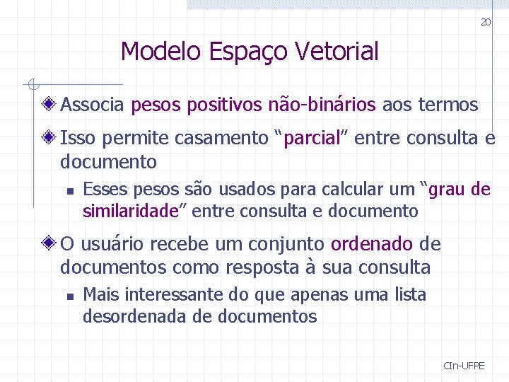 20 Modelo Espaço Vetorial Associa pesos positivos não-binários aos termos Isso permite casamento “parcial”