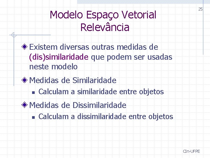 Modelo Espaço Vetorial Relevância 25 Existem diversas outras medidas de (dis)similaridade que podem ser