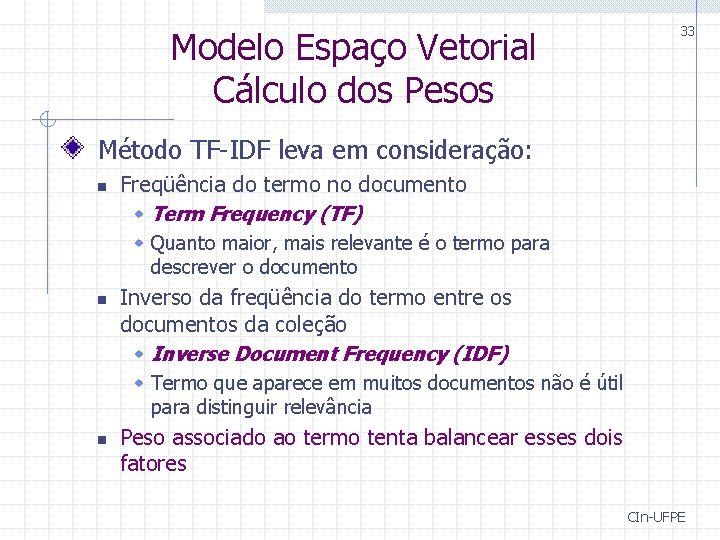 Modelo Espaço Vetorial Cálculo dos Pesos 33 Método TF-IDF leva em consideração: n Freqüência