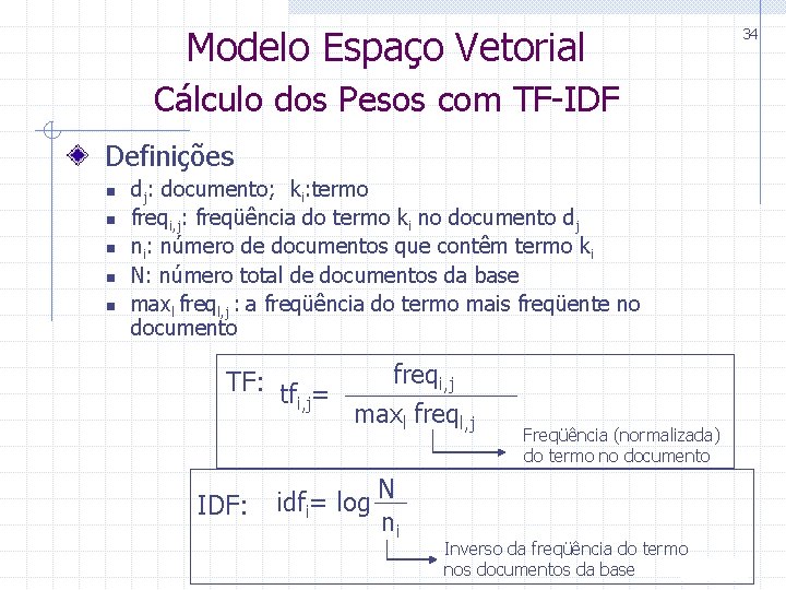 Modelo Espaço Vetorial 34 Cálculo dos Pesos com TF-IDF Definições n n n dj: