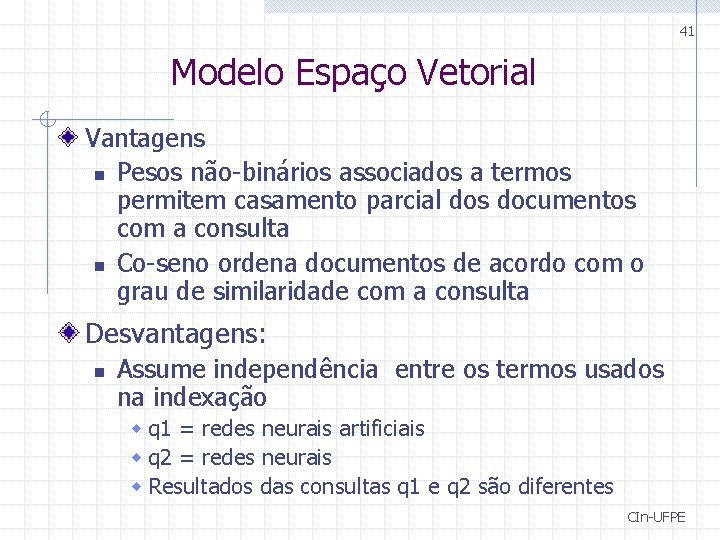 41 Modelo Espaço Vetorial Vantagens n Pesos não-binários associados a termos permitem casamento parcial