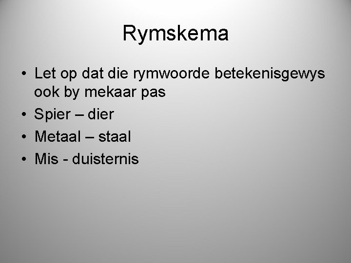 Rymskema • Let op dat die rymwoorde betekenisgewys ook by mekaar pas • Spier