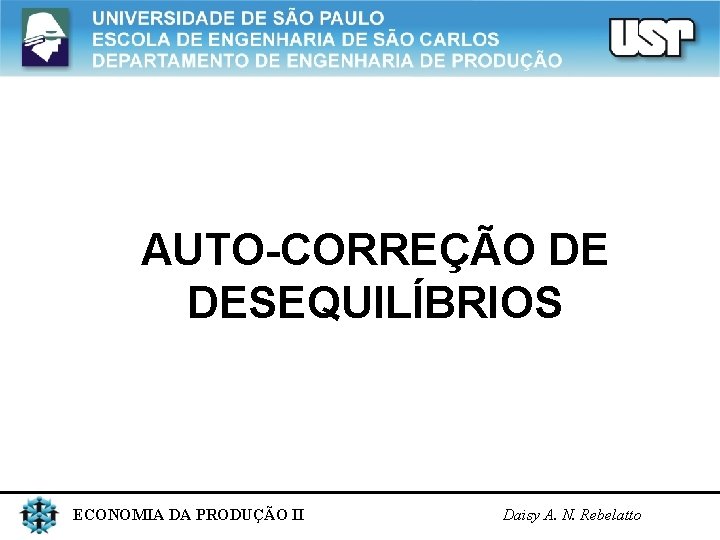 AUTO-CORREÇÃO DE DESEQUILÍBRIOS ECONOMIA DA PRODUÇÃO II Daisy A. N. Rebelatto 