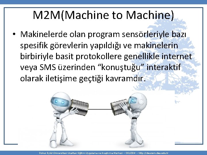 M 2 M(Machine to Machine) • Makinelerde olan program sensörleriyle bazı spesifik görevlerin yapıldığı