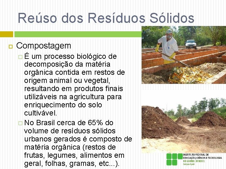 Reúso dos Resíduos Sólidos Compostagem � É um processo biológico de decomposição da matéria