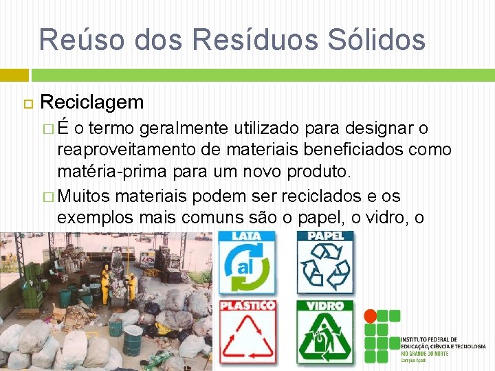 Reúso dos Resíduos Sólidos Reciclagem � É o termo geralmente utilizado para designar o
