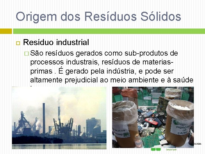 Origem dos Resíduos Sólidos Resíduo industrial � São resíduos gerados como sub-produtos de processos